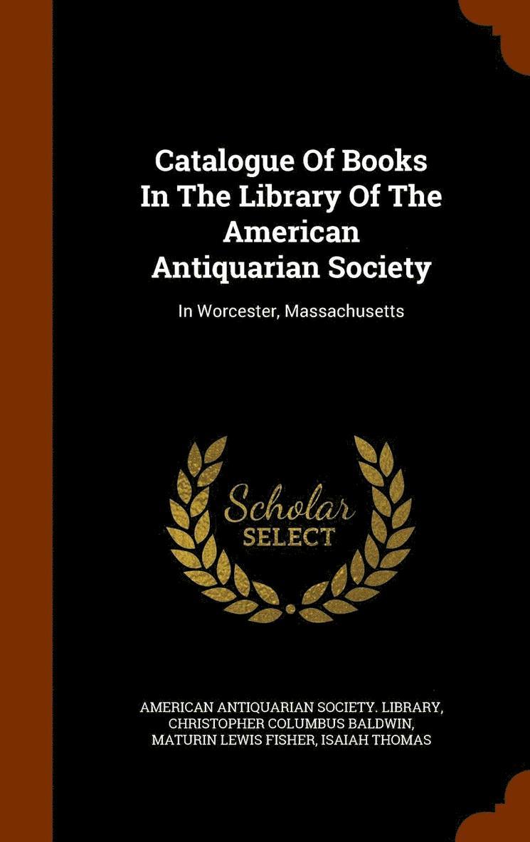 Catalogue Of Books In The Library Of The American Antiquarian Society 1