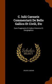 bokomslag C. Iulii Caesaris Commentarii De Bello Gallico Et Civili, Etc