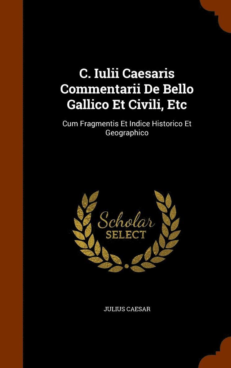 C. Iulii Caesaris Commentarii De Bello Gallico Et Civili, Etc 1