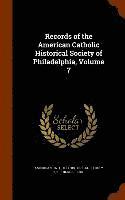 Records of the American Catholic Historical Society of Philadelphia, Volume 7 1