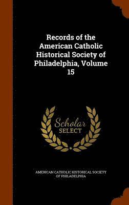 bokomslag Records of the American Catholic Historical Society of Philadelphia, Volume 15