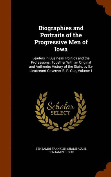 Benjamin Franklin Shambaugh, Benjamin F Gue - Biographies and Portraits of the Progressive Men of Iowa, Inbunden