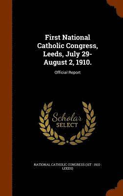 bokomslag First National Catholic Congress, Leeds, July 29-August 2, 1910.