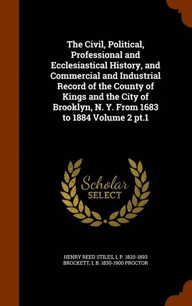 Henry Reed Stiles, L P 1820-1893 Brockett, Lucien Brock Proctor - Civil, Political, Professional and Ecclesiastical History, and Commercial and Industrial Record of the County of Kings and the City of Brooklyn, N. Y. From 1683 to 1884 Volume 2 pt.1, Inbunden