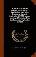 bokomslag In Memoriam. George William Curtis. Papers Read Before Starr King Fraternity, Oakland, September 16, 1892; Annual Meeting of Unitarian Club, San Francisco, September 26, 1892