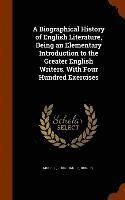 bokomslag A Biographical History of English Literature, Being an Elementary Introduction to the Greater English Writers. With Four Hundred Exercises