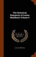 bokomslag The Historical Romances of Louisa Muhlbach Volume 6
