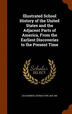 bokomslag Illustrated School History of the United States and the Adjacent Parts of America, From the Earliest Discoveries to the Present Time