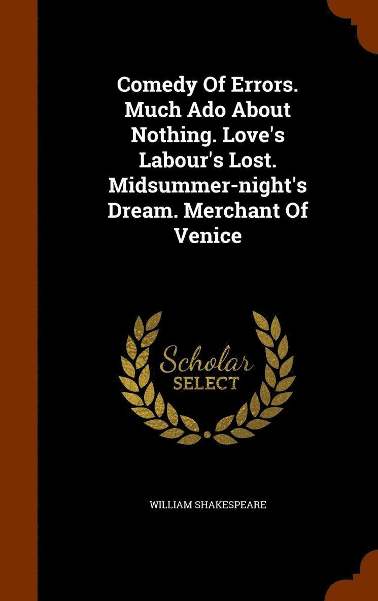 Comedy Of Errors. Much Ado About Nothing. Love's Labour's Lost. Midsummer-night's Dream. Merchant Of Venice 1