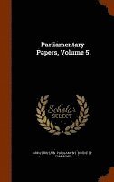 Great Britain Parliament House Of Comm - Parliamentary Papers, Volume 5, Inbunden