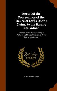 bokomslag Report of the Proceedings of the House of Lords On the Claims to the Barony of Gardner