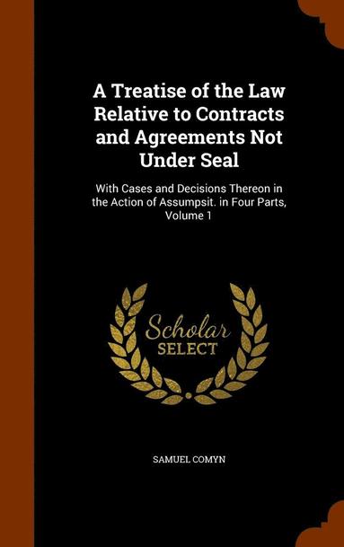 bokomslag A Treatise of the Law Relative to Contracts and Agreements Not Under Seal