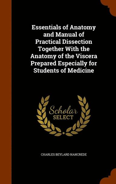 bokomslag Essentials of Anatomy and Manual of Practical Dissection Together With the Anatomy of the Viscera Prepared Especially for Students of Medicine