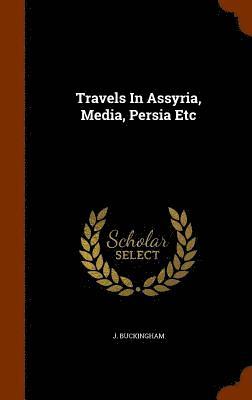 bokomslag Travels In Assyria, Media, Persia Etc