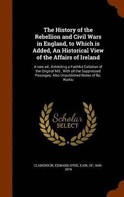 Edward Hyde Earl Of Clarendon - History of the Rebellion and Civil Wars in England, to Which is Added, An Historical View of the Affairs of Ireland, Inbunden