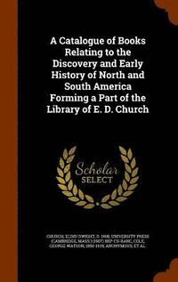 bokomslag A Catalogue of Books Relating to the Discovery and Early History of North and South America Forming a Part of the Library of E. D. Church