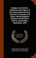 bokomslag Religion and Liberty. Addresses and Papers at the Second International Council of Unitarian and Other Liberal Religious Thinkers and Workers, Held in Amsterdam, September, 1903