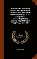 bokomslag Rambles and Studies in Bosnia-Herzegovina and Dalmatia With an Account of the Proceedings of the Congress of Archaeologists and Anthropologists Held at Sarajevo, August 1894