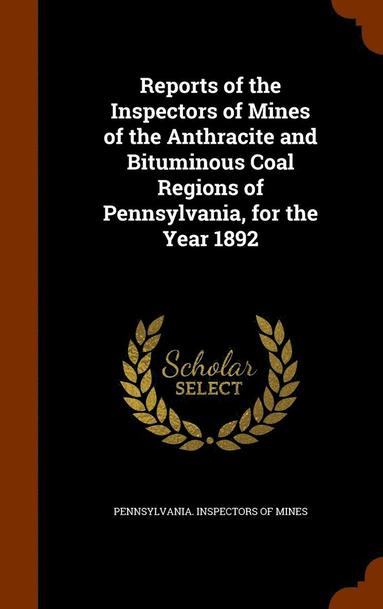 bokomslag Reports of the Inspectors of Mines of the Anthracite and Bituminous Coal Regions of Pennsylvania, for the Year 1892