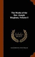 bokomslag The Works of the Rev. Joseph Bingham, Volume 5