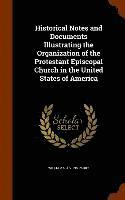 bokomslag Historical Notes and Documents Illustrating the Organization of the Protestant Episcopal Church in the United States of America