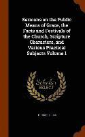 bokomslag Sermons on the Public Means of Grace, the Facts and Festivals of the Church, Scripture Characters, and Various Practical Subjects Volume 1