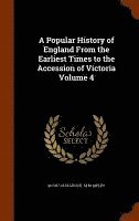 bokomslag A Popular History of England From the Earliest Times to the Accession of Victoria Volume 4