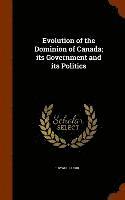 bokomslag Evolution of the Dominion of Canada; its Government and its Politics