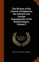 bokomslag History of the Church of England in the Colonies and Foreign Dependencies of the British Empire, Volume 1
