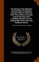 bokomslag History of the Rebellion and Civil Wars in England, Together With an Historical View of the Affairs of Ireland, now for the First Time Carefully Printed From the Original MS. Preserved in the Bodle...