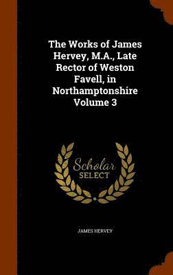 bokomslag The Works of James Hervey, M.A., Late Rector of Weston Favell, in Northamptonshire Volume 3