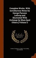 bokomslag Complete Works, With Introductory Notes by George Parsons Lathrop and Illustrated With Etchings by Blum [and Others.] Volume 2