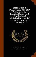 bokomslag Freemasonry in Pennsylvania, 1727-1907, As Shown by the Records of Lodge No. 2, F. and A. M. of Philadelphia, From the Year A. L. 5757, A, Volume 2