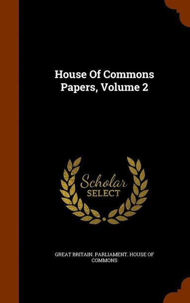 Great Britain Parliament House Of Comm - House Of Commons Papers, Volume 2, Inbunden