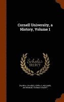 bokomslag Cornell University, a History, Volume 1