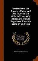 bokomslag Sermons On the Dignity of Man, and the Value of the Objects Principally Relating to Human Happiness, From the Germ. by W. Tooke