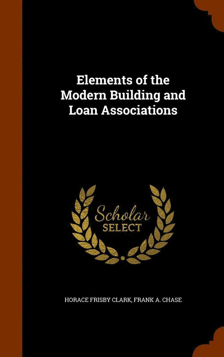 Horace Frisby Clark, Frank A Chase - Elements of the Modern Building and Loan Associations, Inbunden