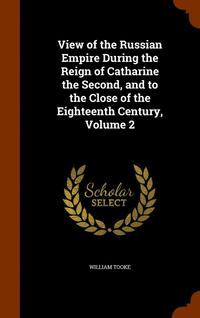 bokomslag View of the Russian Empire During the Reign of Catharine the Second, and to the Close of the Eighteenth Century, Volume 2