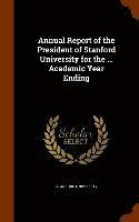 bokomslag Annual Report of the President of Stanford University for the ... Academic Year Ending