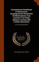 bokomslag Constitutiones Pontificiae Et Romanarum Congregationum Decisiones Ad Matrimonium Tum Constans Tum Etiam Solutum Canonice [et] Civiliter Spectantes