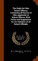 bokomslag Guide for Ohio School Officers, Containing all the law of Ohio Applicable to School Officers, With Forms and Suggestions for the Guidance of all School Officials