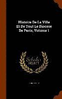 bokomslag Histoire De La Ville Et De Tout Le Diocese De Paris, Volume 1