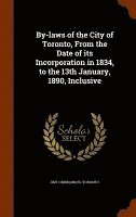 bokomslag By-laws of the City of Toronto, From the Date of its Incorporation in 1834, to the 13th January, 1890, Inclusive