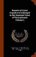 Reports of Cases Argued and Adjudged in the Supreme Court of Pennsylvania Volume 1