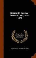 bokomslag Reprint Of Internal-revenue Laws, 1861-1873