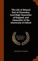 The Life of Edward Earl of Clarendon, Lord High Chancellor of England, and Chancellor of the University of Oxford 1