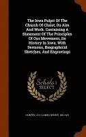 bokomslag Iowa Pulpit Of The Church Of Christ, Its Aim And Work. Containing A Statement Of The Principles Of Our Movement, Its History In Iowa, With Sermons, Biographical Sketches, And Engravings