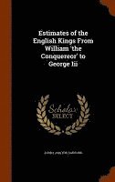 Estimates of the English Kings From William 'the Conquereor' to George Iii 1