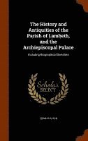 The History and Antiquities of the Parish of Lambeth, and the Archiepiscopal Palace 1