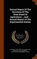 bokomslag Annual Report Of The Secretary Of The State Board Of Agriculture ... And ... Annual Report Of The Experimental Station